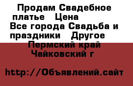 Продам Свадебное платье › Цена ­ 20 000 - Все города Свадьба и праздники » Другое   . Пермский край,Чайковский г.